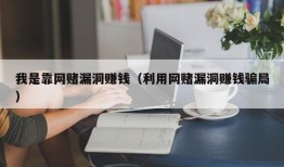 我是靠网赌漏洞赚钱（利用网赌漏洞赚钱骗局）