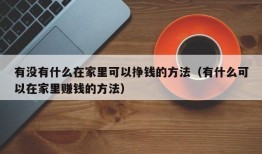 有没有什么在家里可以挣钱的方法（有什么可以在家里赚钱的方法）