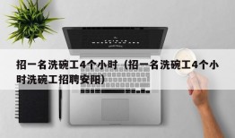 招一名洗碗工4个小时（招一名洗碗工4个小时洗碗工招聘安阳）