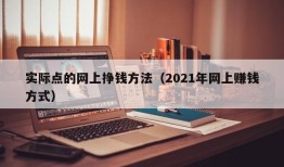 实际点的网上挣钱方法（2021年网上赚钱方式）