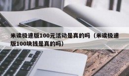 米读极速版100元活动是真的吗（米读极速版100块钱是真的吗）