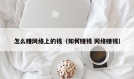 怎么赚网络上的钱（如何赚钱 网络赚钱）