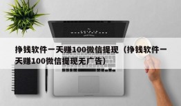 挣钱软件一天赚100微信提现（挣钱软件一天赚100微信提现无广告）