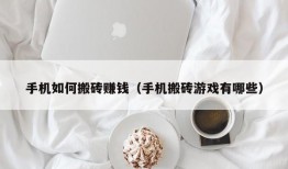 手机如何搬砖赚钱（手机搬砖游戏有哪些）