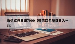 微信红包日赚7000（微信红包项目日入一万）