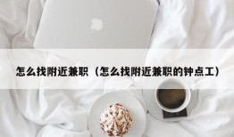 怎么找附近兼职（怎么找附近兼职的钟点工）