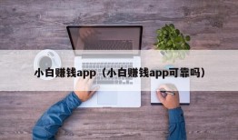 小白赚钱app（小白赚钱app可靠吗）