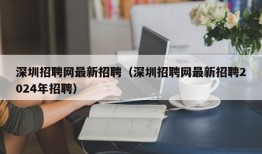 深圳招聘网最新招聘（深圳招聘网最新招聘2024年招聘）