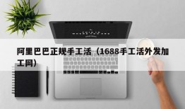 阿里巴巴正规手工活（1688手工活外发加工网）