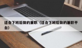 适合下班后做的兼职（适合下班后做的兼职平台）