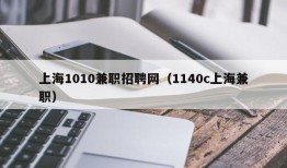 上海1010兼职招聘网（1140c上海兼职）