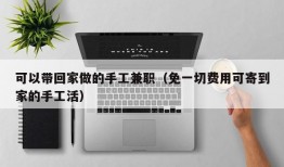 可以带回家做的手工兼职（免一切费用可寄到家的手工活）