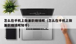 怎么在手机上做兼职赚钱呢（怎么在手机上做兼职赚钱呢知乎）