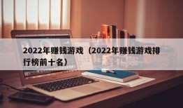 2022年赚钱游戏（2022年赚钱游戏排行榜前十名）