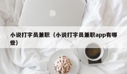 小说打字员兼职（小说打字员兼职app有哪些）