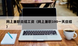 网上兼职日结工资（网上兼职100一天日结）