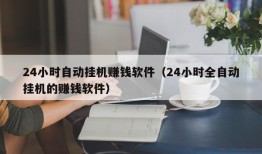 24小时自动挂机赚钱软件（24小时全自动挂机的赚钱软件）