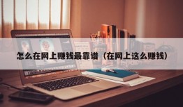 怎么在网上赚钱最靠谱（在网上这么赚钱）