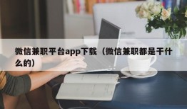 微信兼职平台app下载（微信兼职都是干什么的）