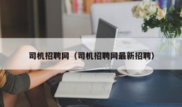 司机招聘网（司机招聘网最新招聘）