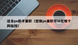 适合ps新手兼职（想做ps兼职可以在哪个网站找）