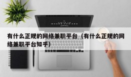 有什么正规的网络兼职平台（有什么正规的网络兼职平台知乎）