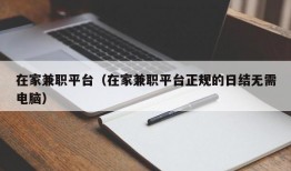 在家兼职平台（在家兼职平台正规的日结无需电脑）