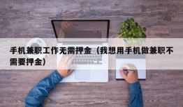 手机兼职工作无需押金（我想用手机做兼职不需要押金）