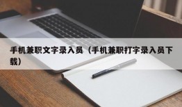 手机兼职文字录入员（手机兼职打字录入员下载）