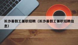 长沙暑假工兼职招聘（长沙暑假工兼职招聘信息）