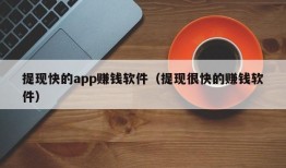 提现快的app赚钱软件（提现很快的赚钱软件）