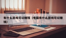 有什么游戏可以赚钱（电脑有什么游戏可以赚钱）