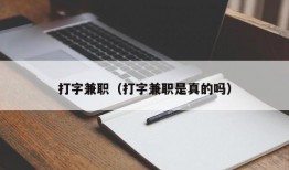 打字兼职（打字兼职是真的吗）