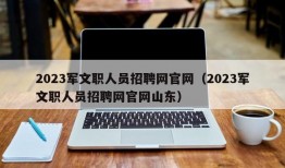 2023军文职人员招聘网官网（2023军文职人员招聘网官网山东）