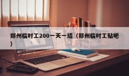 郑州临时工200一天一结（郑州临时工贴吧）