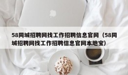 58同城招聘网找工作招聘信息官网（58同城招聘网找工作招聘信息官网本地宝）