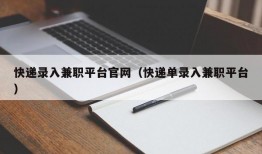 快递录入兼职平台官网（快递单录入兼职平台）