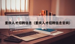 重庆人才招聘信息（重庆人才招聘信息官网）