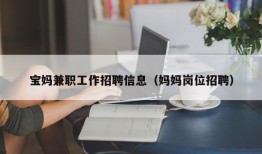 宝妈兼职工作招聘信息（妈妈岗位招聘）