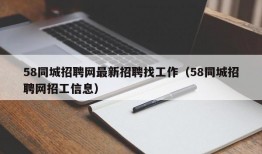 58同城招聘网最新招聘找工作（58同城招聘网招工信息）