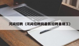 河间招聘（河间招聘网最新招聘暑期工）