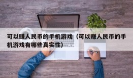 可以赚人民币的手机游戏（可以赚人民币的手机游戏有哪些真实性）