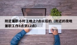 附近兼职小时工晚上7点以后的（附近的夜晚兼职工作8点到12点）