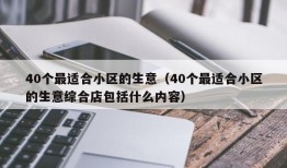 40个最适合小区的生意（40个最适合小区的生意综合店包括什么内容）