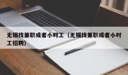 无锡找兼职或者小时工（无锡找兼职或者小时工招聘）