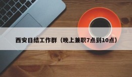 西安日结工作群（晚上兼职7点到10点）