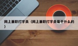 网上兼职打字员（网上兼职打字员是干什么的）