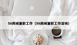 58同城兼职工作（58同城兼职工作深圳）