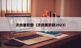 济南兼职群（济南兼职群2023）