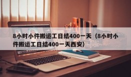 8小时小件搬运工日结400一天（8小时小件搬运工日结400一天西安）